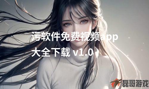 污软件免费视频app大全下载 v1.0