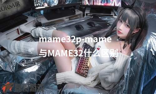 mame32p-mame与MAME32什么区别