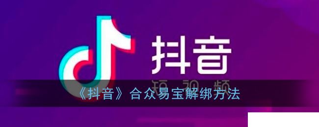 《抖音》合众易宝解绑方法  第1张