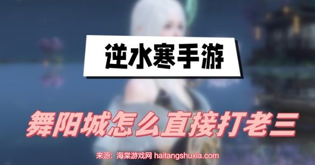 逆水寒舞阳城老三怎么打-击败副本老三关键战术  第1张