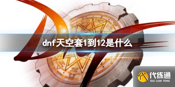 《dnf》天空套1到12套装大全  第1张