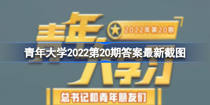 青年大学习2022年第二十期答案大全_青年大学2022第20期答案最新截图  第1张